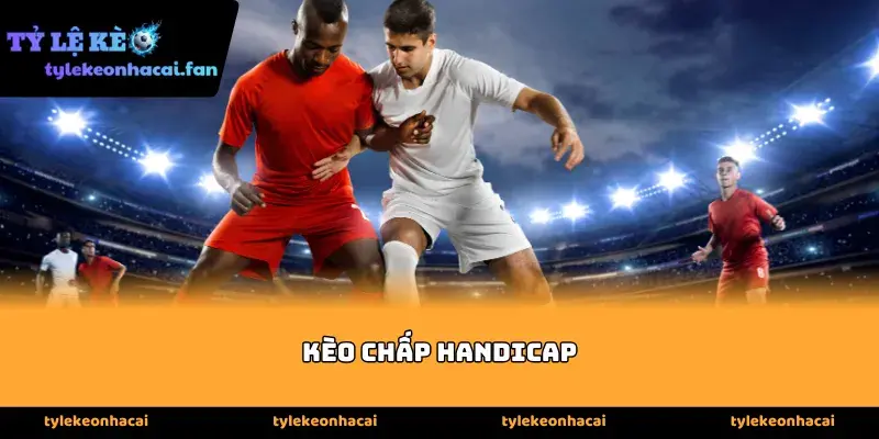 Các hình thức Kèo chấp handicap phổ biến hiện nay
