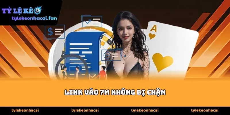 Ưu điểm khi sử dụng Link vào 7m không bị chặn online