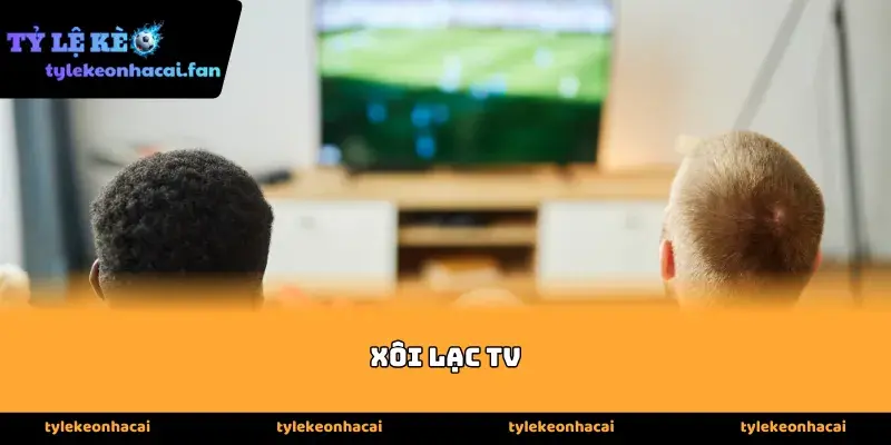 Những ưu điểm khiến Xôi lạc tv chiếm trọn niềm tin người xem